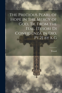 Precious Pearl of Hope in the Mercy of God, Tr. From the Ital. [Tesori Di Confidenza in Dio, Pt.2] by K.G