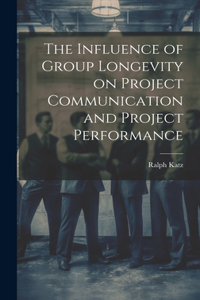 Influence of Group Longevity on Project Communication and Project Performance