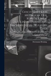 Geschichte Der Methodik Der Künstlichen Säuglingsernährung Nach Medizin-, Kultur- Und Kunstgeschichtlichen Studien