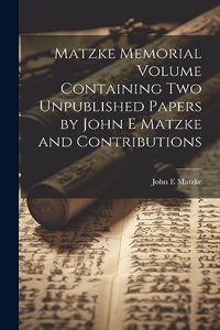 Matzke Memorial Volume Containing two Unpublished Papers by John E Matzke and Contributions