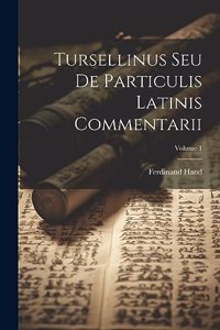Tursellinus Seu De Particulis Latinis Commentarii; Volume 1