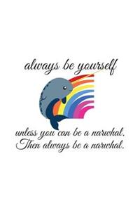 Always Be Yourself Unless You Can Be A Narwhal
