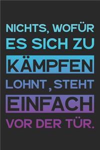 Nichts, wofür es sich zu kämpfen lohnt, steht einfach vor der Tür.