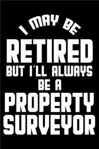 I May Be Retired But I'll Always Be A Property Surveyor: Retirement Journal, Keepsake Book, Composition Notebook, Gratitude Diary For Retired Property Surveyors