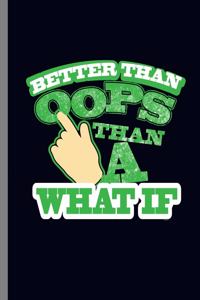 Better than Oops than a What if