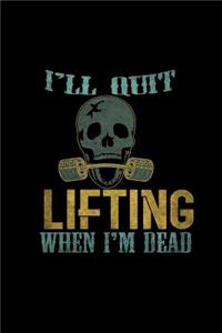 I'll quit lifting when i'm dead