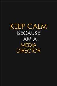 Keep Calm Because I Am A Media Director