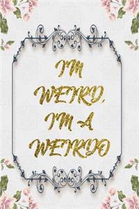 I'M Weird, I'M A Weirdo
