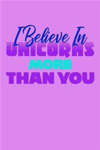 I Believe In Unicorns More Than You