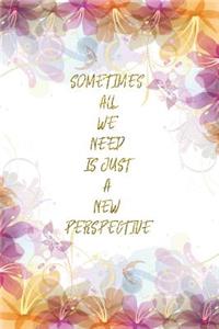 Sometimes All We Need Is Just A New Perspective