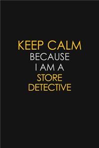 Keep Calm Because I Am A Store Detective