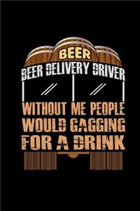 Beer Deliver Driver Without Me People Would Gagging For A Drink