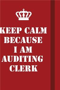 Keep Calm Because I Am Auditing Clerk