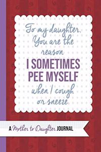 To My Daughter You Are the Reason I Pee Myself