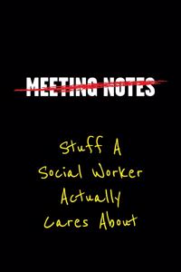 Meeting Notes Stuff a Social Worker Actually Cares about