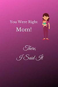 You Were Right Mom! There, I Said It