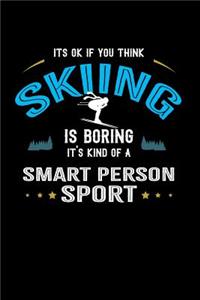 It's Ok If You Think Skiing Is Boring It's Kind Of A Smart Person Sport