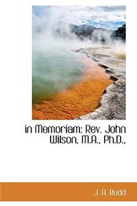 In Memoriam: REV. John Wilson, M.A., PH.D.,