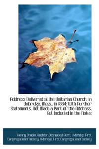 Address Delivered at the Unitarian Church, in Uxbridge, Mass., in 1864: With Further Statements, Not: With Further Statements, Not