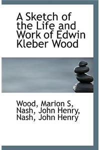 A Sketch of the Life and Work of Edwin Kleber Wood