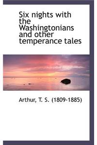 Six Nights with the Washingtonians and Other Temperance Tales