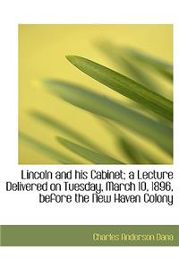 Lincoln and His Cabinet; A Lecture Delivered on Tuesday, March 10, 1896, Before the New Haven Colony