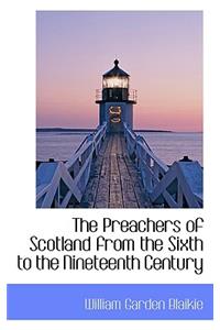 The Preachers of Scotland from the Sixth to the Nineteenth Century