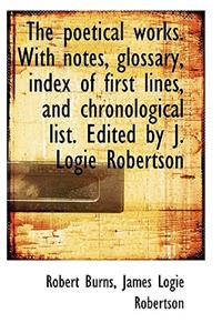 The Poetical Works. with Notes, Glossary, Index of First Lines, and Chronological List. Edited by J.