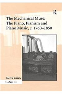 The Mechanical Muse: The Piano, Pianism and Piano Music, c.1760-1850