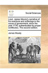 Lieut. James Moody's Narrative of His Exertions and Sufferings in the Cause of Government, Since the Year 1776; Authenticated by Proper Certificates. the Second Edition.
