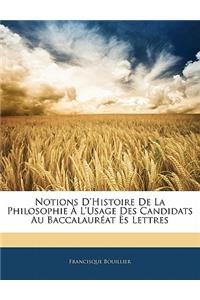 Notions d'Histoire de la Philosophie À l'Usage Des Candidats Au Baccalauréat Ès Lettres