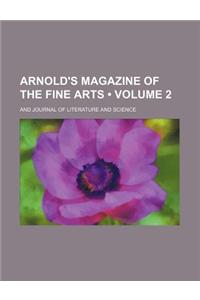 Arnold's Magazine of the Fine Arts (Volume 2); And Journal of Literature and Science