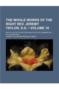 The Whole Works of the Right REV. Jeremy Taylor, D.D. (Volume 10); With a Life of the Author and a Critical Examination of His Writings