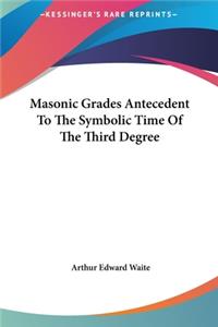Masonic Grades Antecedent to the Symbolic Time of the Third Degree