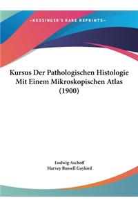 Kursus Der Pathologischen Histologie Mit Einem Mikroskopischen Atlas (1900)
