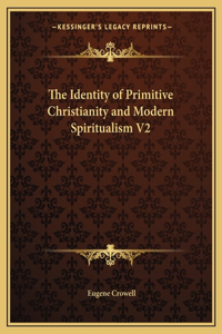 Identity of Primitive Christianity and Modern Spiritualism V2