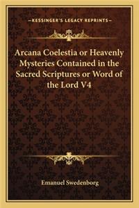 Arcana Coelestia or Heavenly Mysteries Contained in the Sacred Scriptures or Word of the Lord V4