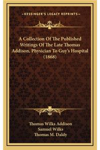 Collection Of The Published Writings Of The Late Thomas Addison, Physician To Guy's Hospital (1868)