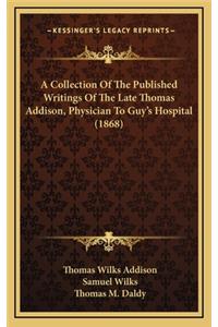 Collection Of The Published Writings Of The Late Thomas Addison, Physician To Guy's Hospital (1868)