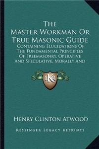 Master Workman or True Masonic Guide