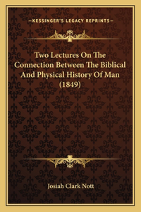 Two Lectures On The Connection Between The Biblical And Physical History Of Man (1849)