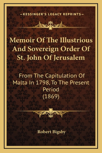 Memoir Of The Illustrious And Sovereign Order Of St. John Of Jerusalem