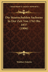 Die Staatsschulden Sachsens In Der Zeit Von 1763 Bis 1837 (1906)