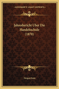 Jahresbericht Uber Die Handelsschule (1870)