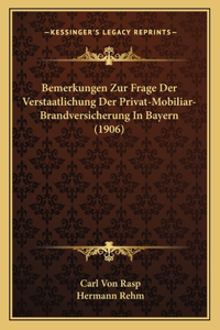Bemerkungen Zur Frage Der Verstaatlichung Der Privat-Mobiliar-Brandversicherung In Bayern (1906)