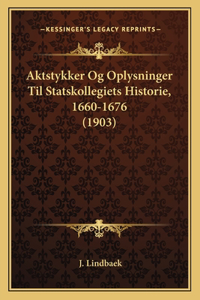 Aktstykker Og Oplysninger Til Statskollegiets Historie, 1660-1676 (1903)