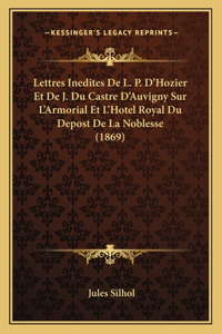 Lettres Inedites De L. P. D'Hozier Et De J. Du Castre D'Auvigny Sur L'Armorial Et L'Hotel Royal Du Depost De La Noblesse (1869)