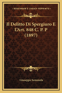 Il Delitto Di Spergiuro E L'Art. 848 C. P. P (1897)