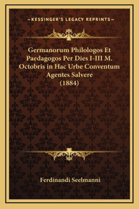 Germanorum Philologos Et Paedagogos Per Dies I-III M. Octobris in Hac Urbe Conventum Agentes Salvere (1884)