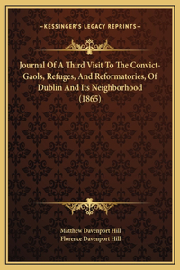 Journal Of A Third Visit To The Convict-Gaols, Refuges, And Reformatories, Of Dublin And Its Neighborhood (1865)